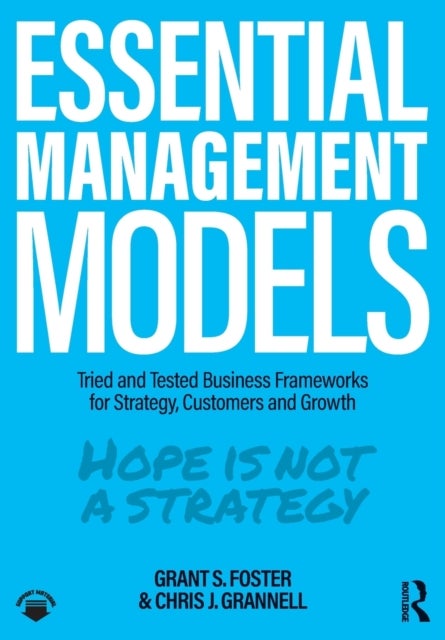 Essential Management Models - Tried and Tested Business Frameworks for Strategy, Customers and Growth