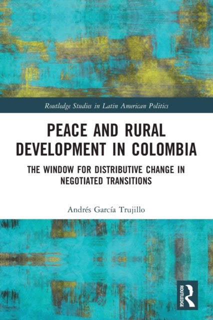 Peace and Rural Development in Colombia - The Window for Distributive Change in Negotiated Transitions