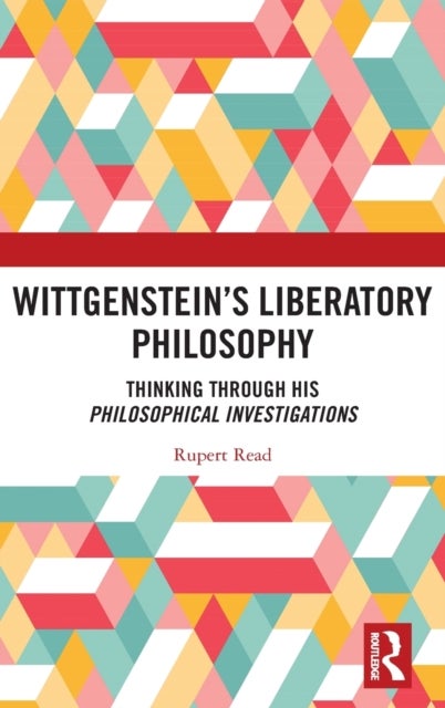 Wittgenstein¿s Liberatory Philosophy - Thinking Through His Philosophical Investigations