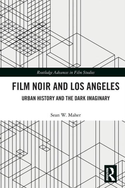 Film Noir and Los Angeles - Urban History and the Dark Imaginary