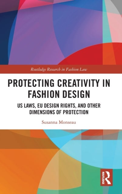 Protecting Creativity in Fashion Design - US Laws, EU Design Rights, and Other Dimensions of Protection