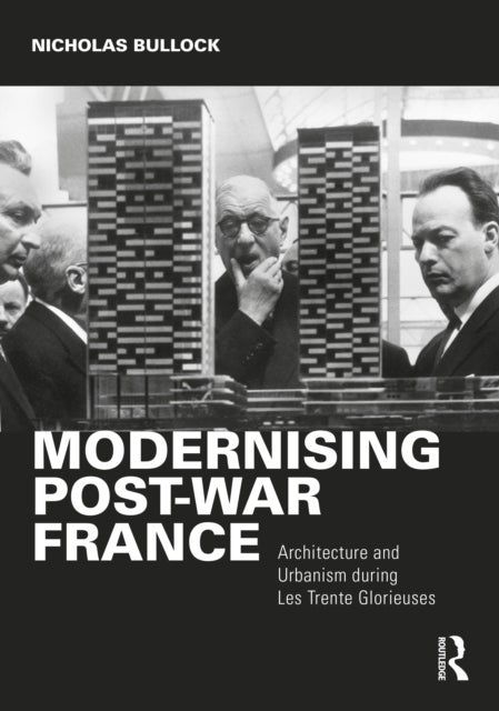Modernising Post-war France - Architecture and Urbanism during Les Trente Glorieuses