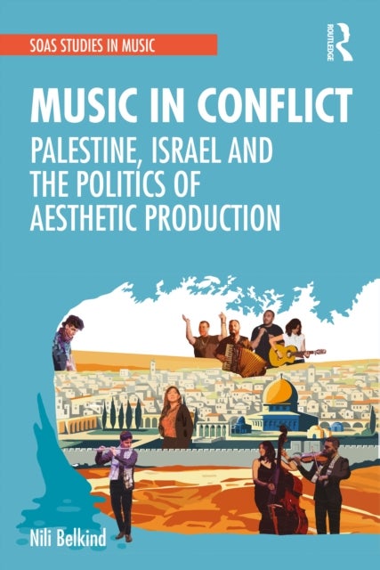 Music in Conflict - Palestine, Israel and the Politics of Aesthetic Production