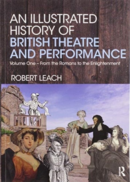 An Illustrated History of British Theatre and Performance - Volume One - From the Romans to the Enlightenment