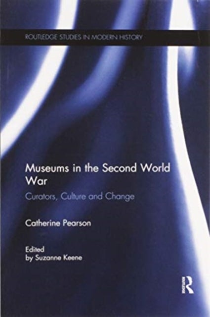 Museums in the Second World War - Curators, Culture and Change