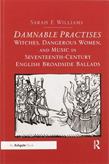 Damnable Practises: Witches, Dangerous Women, and Music in Seventeenth-Century English Broadside Bal