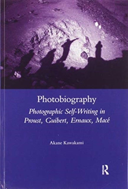 Photobiography - Photographic Self-writing in Proust, Guibert, Ernaux, Mace