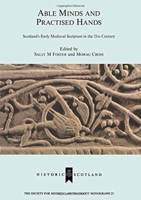 Able Minds and Practiced Hands - Scotland's Early Medieval Sculpture in the 21st Century