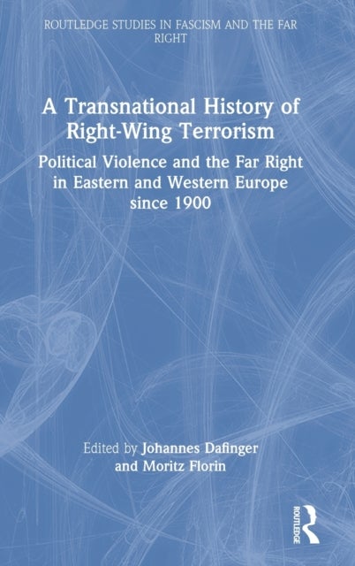 A Transnational History of Right-Wing Terrorism - Political Violence and the Far Right in Eastern and Western Europe since 1900