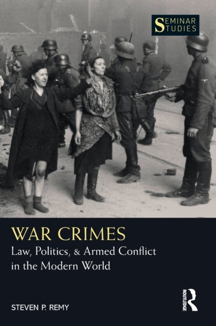 War Crimes - Law, Politics, & Armed Conflict in the Modern World