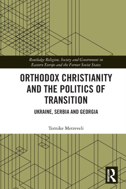 Orthodox Christianity and the Politics of Transition - Ukraine, Serbia and Georgia