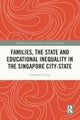 Families, the State and Educational Inequality in the Singapore City-State