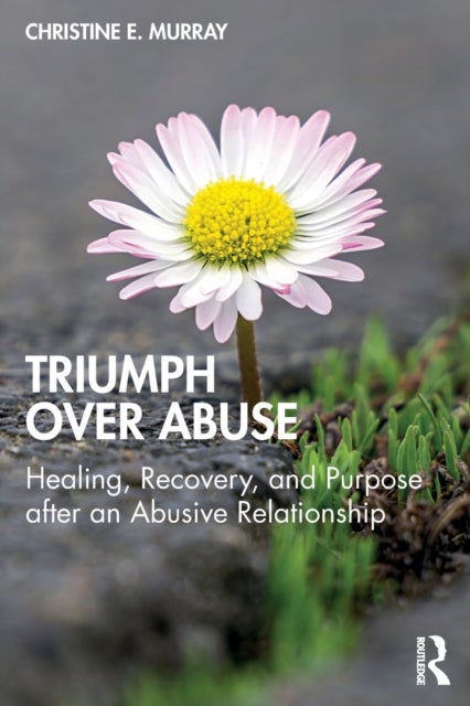 Triumph Over Abuse - Healing, Recovery, and Purpose after an Abusive Relationship