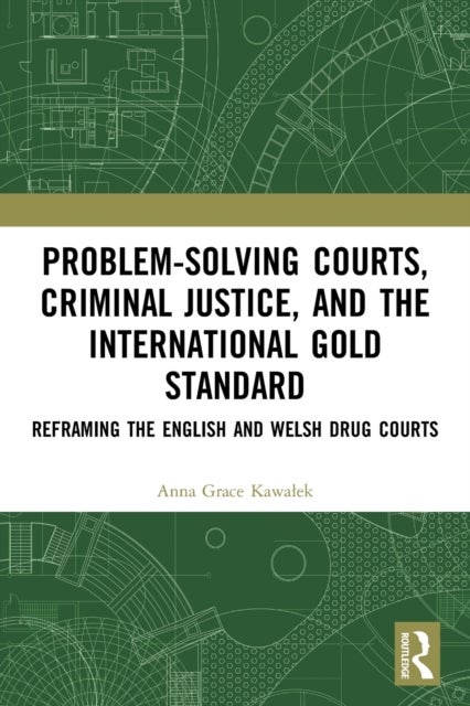 Problem-Solving Courts, Criminal Justice, and the International Gold Standard - Reframing the English and Welsh Drug Courts