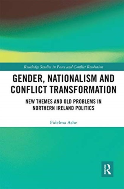 Gender, Nationalism and Conflict Transformation - New Themes and Old Problems in Northern Ireland Politics