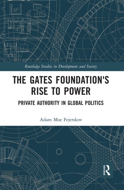 The Gates Foundation's Rise to Power - Private Authority in Global Politics