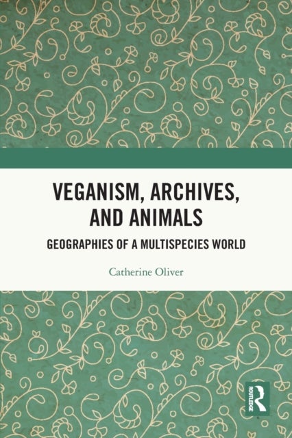Veganism, Archives, and Animals - Geographies of a Multispecies World