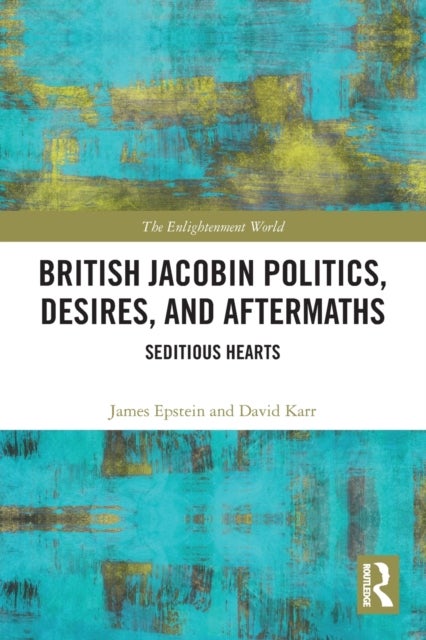 British Jacobin Politics, Desires, and Aftermaths - Seditious Hearts