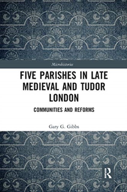 Five Parishes in Late Medieval and Tudor London - Communities and Reforms