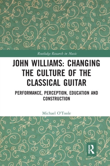 John Williams: Changing the Culture of the Classical Guitar - Performance, perception, education and construction