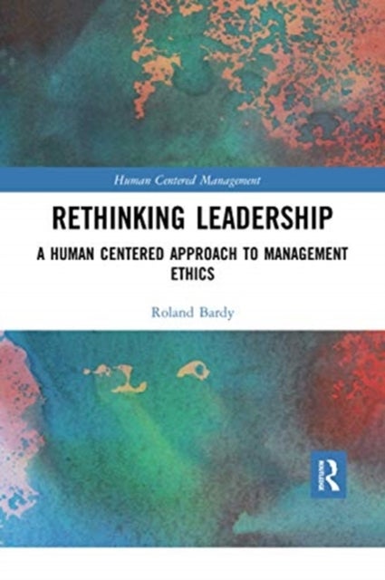 Rethinking Leadership - A Human Centered Approach to Management Ethics