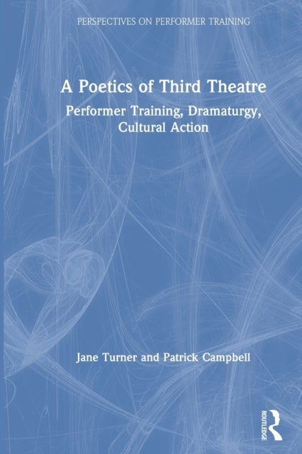 A Poetics of Third Theatre - Performer Training, Dramaturgy, Cultural Action