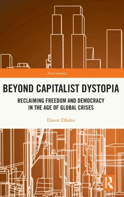 Beyond Capitalist Dystopia - Reclaiming Freedom and Democracy in the Age of Global Crises