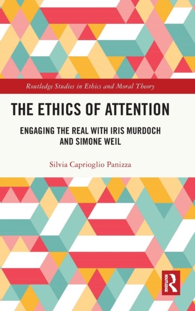 The Ethics of Attention - Engaging the Real with Iris Murdoch and Simone Weil