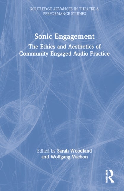 Sonic Engagement - The Ethics and Aesthetics of Community Engaged Audio Practice