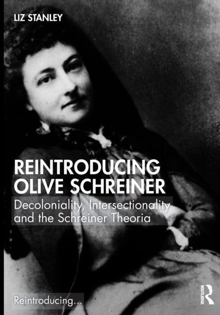 Reintroducing Olive Schreiner - Decoloniality, Intersectionality and the Schreiner Theoria