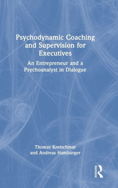 Psychodynamic Coaching and Supervision for Executives - An Entrepreneur and a Psychoanalyst in Dialogue