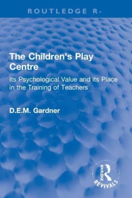 The Children's Play Centre - Its Psychological Value and its Place in the Training of Teachers