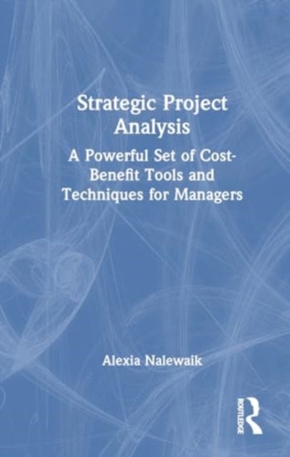 Strategic Project Analysis - A Powerful Set of Cost-Benefit Tools and Techniques for Managers