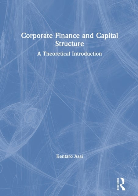 Corporate Finance and Capital Structure - A Theoretical Introduction
