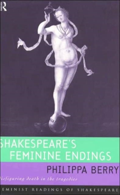 Shakespeare's Feminine Endings - Disfiguring Death in the Tragedies