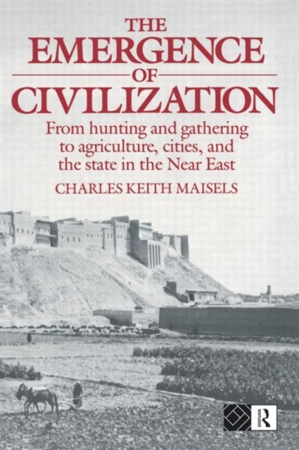 The Emergence of Civilization - From Hunting and Gathering to Agriculture, Cities, and the State of the Near East