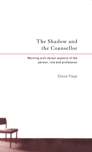 The Shadow and the Counsellor - Working with the Darker Aspects of the Person, the Role and the Profession