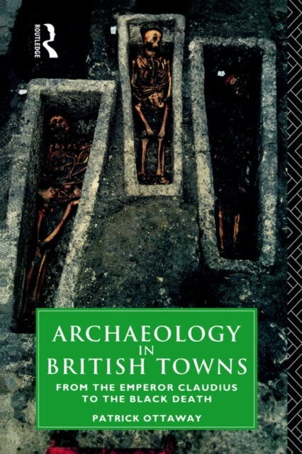 Archaeology in British Towns - From the Emperor Claudius to the Black Death