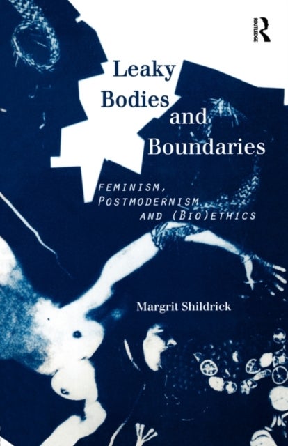 Leaky Bodies and Boundaries - Feminism, Postmodernism and (Bio)ethics
