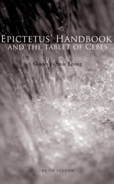Epictetus' Handbook and the Tablet of Cebes - Guides to Stoic Living