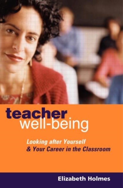 Teacher Well-Being - Looking After Yourself and Your Career in the Classroom