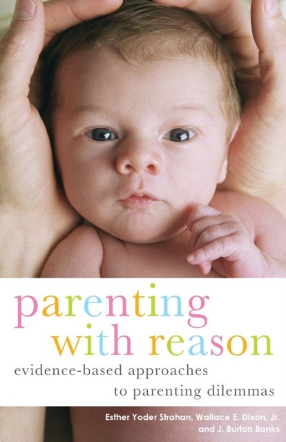 Parenting with Reason - Evidence-Based Approaches to Parenting Dilemmas