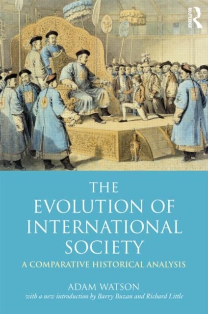 The Evolution of International Society - A Comparative Historical Analysis Reissue with a new introduction by Barry Buzan and Richard Little