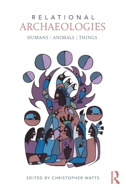 Relational Archaeologies - Humans, Animals, Things