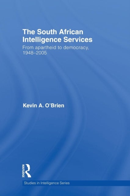 The South African Intelligence Services - From Apartheid to Democracy, 1948-2005