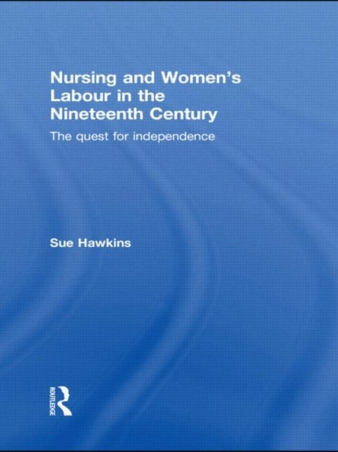Nursing and Women¿s Labour in the Nineteenth Century - The Quest for Independence