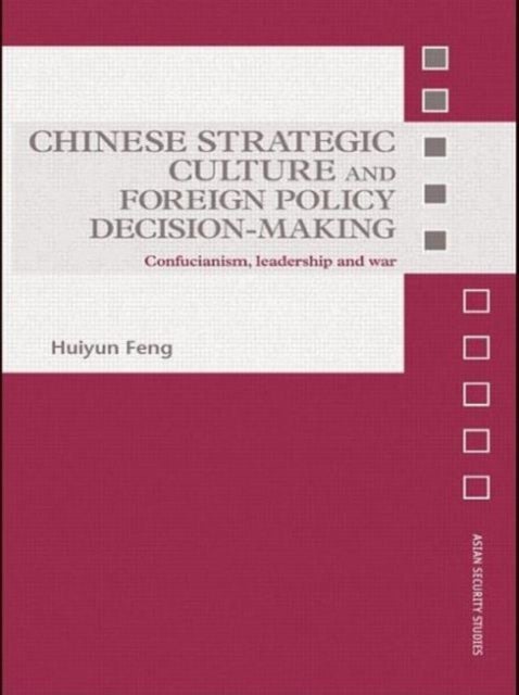 Chinese Strategic Culture and Foreign Policy Decision-Making - Confucianism, Leadership and War