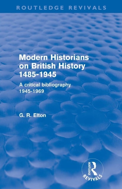 Modern Historians on British History 1485-1945 (Routledge Revivals) - A Critical Bibliography 1945-1969
