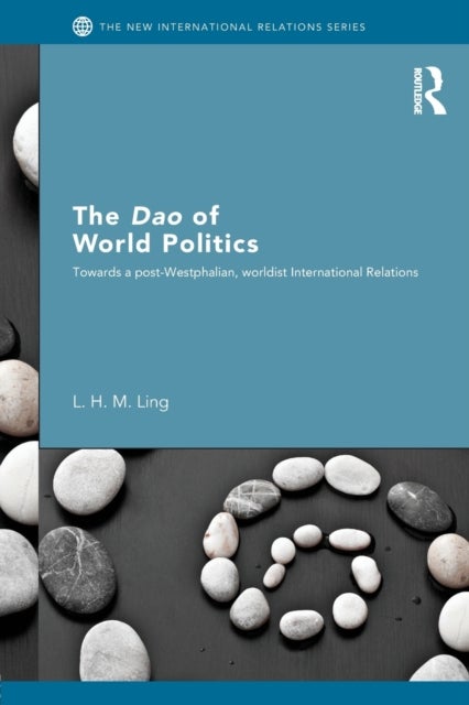 The Dao of World Politics - Towards a Post-Westphalian, Worldist International Relations