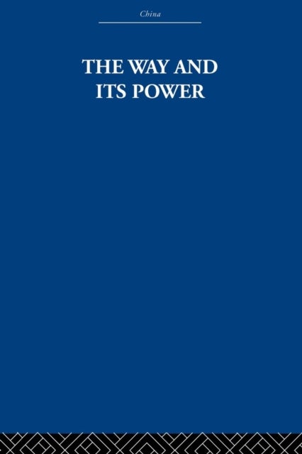 The Way and Its Power - A Study of the Tao Te Ching and Its Place in Chinese Thought
